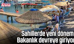 Sahillerde yeni dönem! Bakanlık devreye giriyor