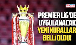 Premier Lig'de uygulanacak yeni kurallar belli oldu