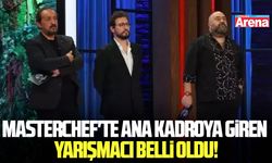 MasterChef'te ana kadroya giren yarışmacı belli oldu