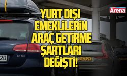 Yurt dışı emeklilerin araç getirme şartları değişti