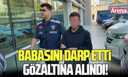 Babasını darp etti gözaltına alındı