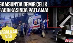 Samsun’da demir çelik fabrikasında patlama!