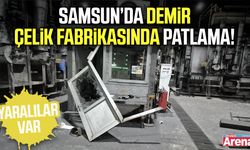 Samsun’da demir çelik fabrikasında patlama!