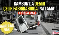 Samsun’da demir çelik fabrikasında patlama!