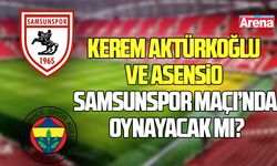 Kerem Aktürkoğlu ve Asensio Samsunspor karşılaşmasında olacak mı?