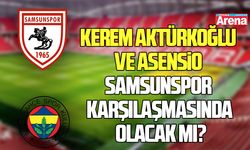 Kerem Aktürkoğlu ve Asensio Samsunspor karşılaşmasında olacak mı?