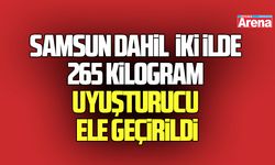 Samsun dahil iki ilde 265 kilogram uyuşturucu ele geçirildi