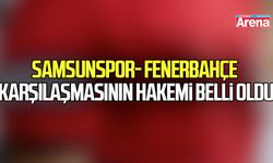 Samsunspor- Fenerbahçe karşılaşmasının hakemi belli oldu