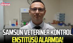 Samsun Veteriner Kontrol Enstitüsü 9 İlde alarmda!