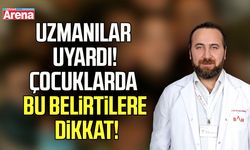 Çocuklarda bu belirtilere dikkat!