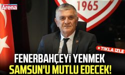 Suat Çakır: Fenerbahçe'yi yenmek Samsun'u mutlu edecek!