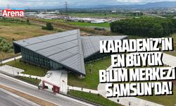Karadeniz'in en büyük bilim merkezi Samsun'da