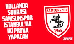 Hollanda sonrası Samsunspor İstanbul'da iki prova yapacak