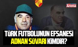 Türk Futbolunun Efsanesi Adnan Süvari kimdir?