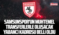 Samsunspor'un muhtemel transferlerle oluşacak yabancı kadrosu belli oldu