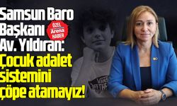 Samsun Baro Başkanı Av. Yıldıran: Çocuk adalet sistemini çöpe atamayız