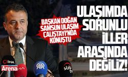Başkan Doğan: Ulaşımda sorunlu iller arasında değiliz!