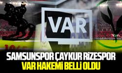 Samsunspor Çaykur Rizespor maçının VAR Hakemi belli oldu