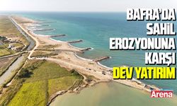 Bafra’da sahil erozyonuna karşı dev yatırım