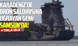 Karadeniz'de dron saldırısına uğrayan gemi Samsun'da