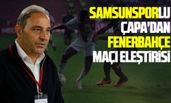 Samsunsporlu Çapa'dan Fenerbahçe maçı eleştirisi