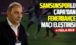 Samsunsporlu Çapa'dan Fenerbahçe maçı değerlendirmesi