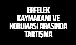 Erfelek Kaymakamı ve koruması arasında tartışma