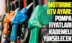 Motorine ÖTV ayarı: Pompa fiyatları kademeli yükselecek