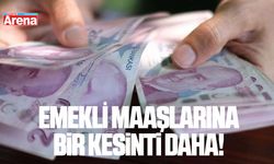 Emekli maaşlarına bir kesinti daha!