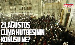 21 Ağustos Cuma Hutbesinin konusu ne?