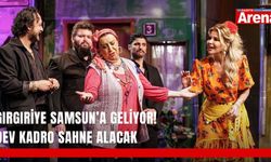 Gırgıriye Samsun’a geliyor! Dev kadro sahne alacak