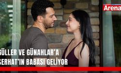 Güller ve Günahlar’a Serhat’ın babası geliyor