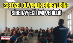 238 özel güvenlik görevlisine SİBERAY eğitimi verildi