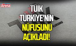 Türkiye'nin nüfusu açıklandı