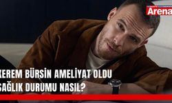 Kerem Bürsin ameliyat oldu sağlık durumu nasıl?