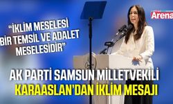 AK Parti Samsun Milletvekili Karaaslan: “İklim meselesi bir temsil ve adalet meselesidir”