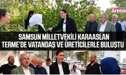 Ak Parti Samsun Milletvekili Karaaslan Terme’de vatandaş ve üreticilerle buluştu