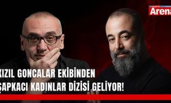 Kızıl Goncalar ekibinden Şapkacı Kadınlar dizisi geliyor!