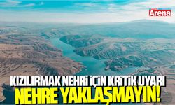 Kızılırmak Nehri için kritik uyarı: Nehre yaklaşmayın!