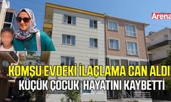 Komşu evdeki ilaçlama küçük çocuğun ölümüne neden oldu