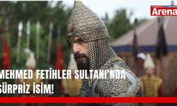 Mehmed Fetihler Sultanı’nda sürpriz isim!