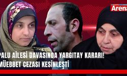 Palu Ailesi davasında Yargıtay kararı! Müebbet cezası kesinleşti