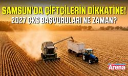 Samsun’da 2027 yılı ÇKS kayıtları ne zaman başlıyor?