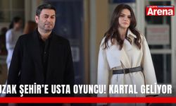 Uzak Şehir’e usta oyuncu! Kartal geliyor