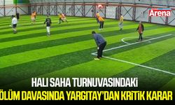 Halı saha turnuvasındaki ölüm davasında Yargıtay’dan kritik karar