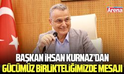 Başkan İhsan Kurnaz: Gücümüz birlikteliğimizde
