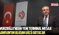 Samsun TSO Başkanı Murzioğlu: Yeni terminal Samsun’un ulaşım gücünü artıracak