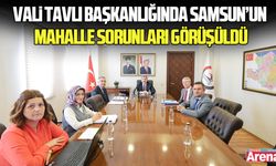 Vali Tavlı başkanlığında Samsun’un mahalle sorunları görüşüldü