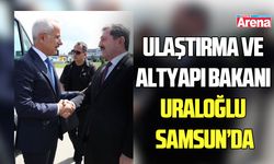 Ulaştırma ve Altyapı Bakanı Uraloğlu Samsun’da