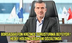 Borsadaki fon krizinde soruşturma büyüyor !Hedef Holding Başkanı gözaltında